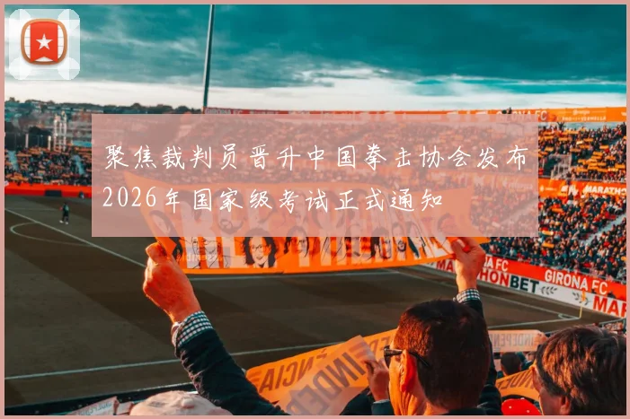 聚焦裁判员晋升中国拳击协会发布2026年国家级考试正式通知